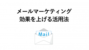 メールマーケティングとは？導入の流れや効果がアップする方法を解説