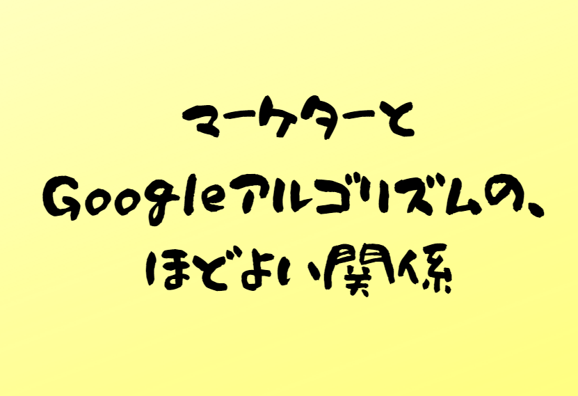 マーケターとGoogleアルゴリズムの、ほどよい関係