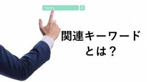 【基本】関連キーワードとは？調べ方やSEO効果を高める方法を解説