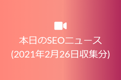 本日のSEOニュース(2021年2月26日収集分)