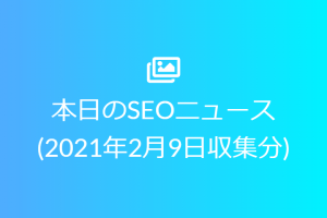 本日のSEOニュース(2021年2月9日収集分)