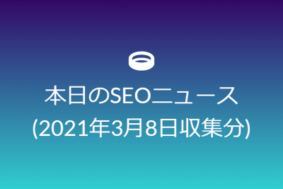 本日のSEOニュース(2021年3月8日収集分)