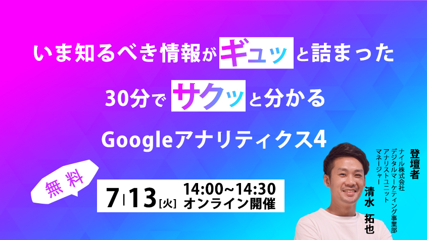 2021年7月13日開催 30分でサクッと分かる！Googleアナリティクス4ウェビナー