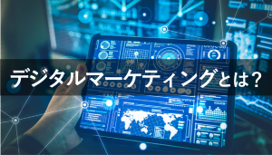 デジタルマーケティングとは？6つの手法について解説