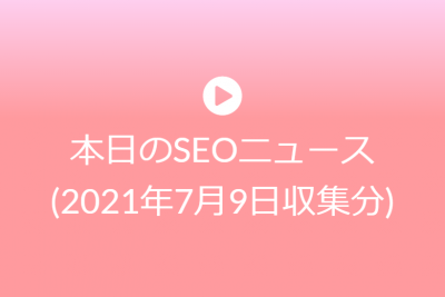 本日のSEOニュース(2021年7月9日収集分)