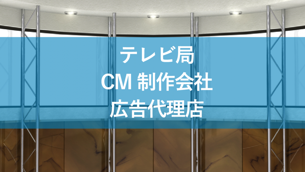 テレビ局、広告代理店、CM制作会社の違いは?それぞれの役割を解説