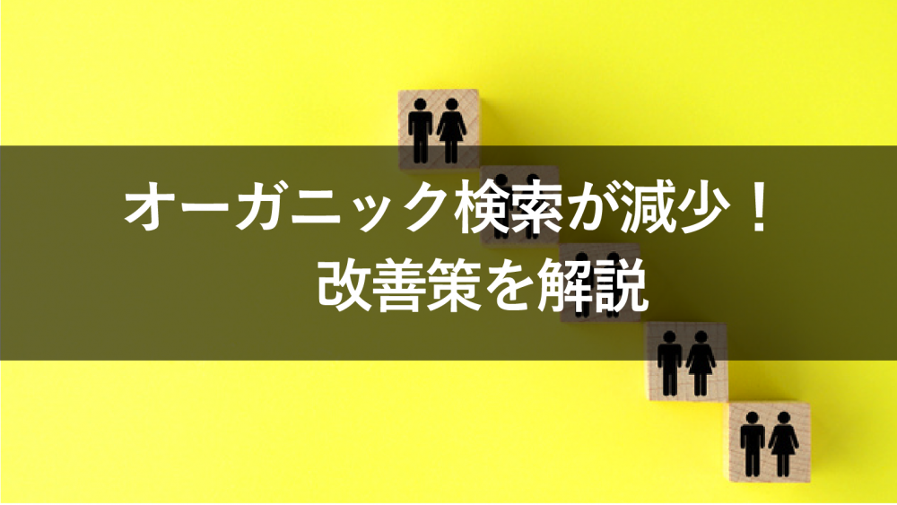 オーガニック検索からの流入が減少！チェックすべき点と改善策を解説