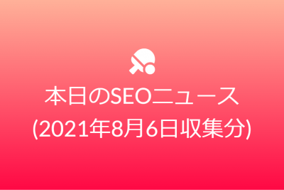 本日のSEOニュース(2021年8月6日収集分)