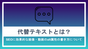 代替テキストとは？SEOに効果的な画像・動画のalt属性の書き方について