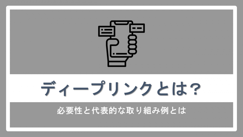 ディープリンクとは？必要性と代表的な取り組み例とは