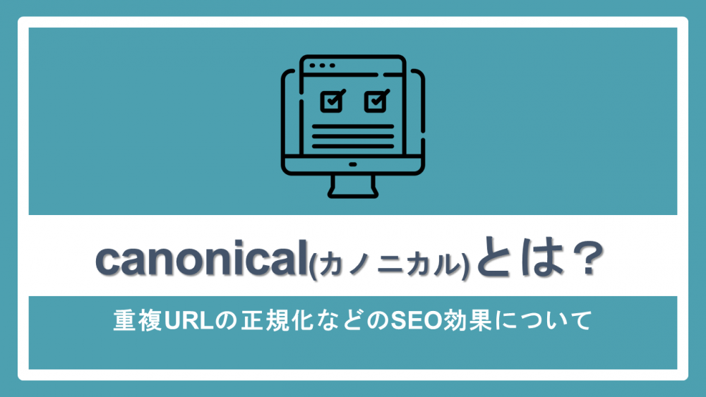 canonical（カノニカル）とは？canonicalタグの設定方法やSEO効果について解説