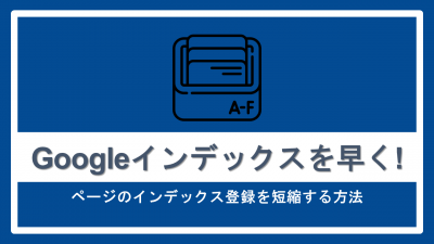 Googleインデックスを早く！ ページのインデックス登録を短縮する方法