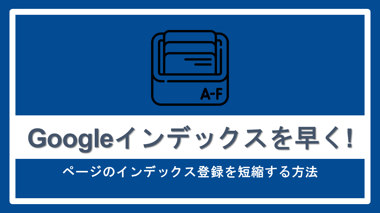 Googleインデックスを早く! ページのインデックス登録を短縮する方法