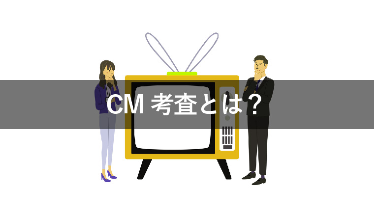 CM考査とは？テレビCMを放送するための審査について解説