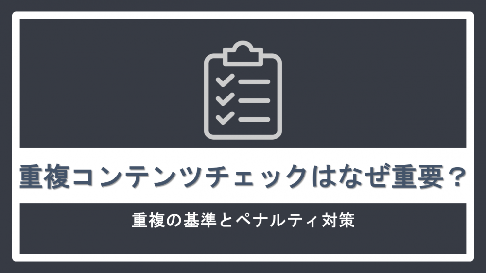 重複コンテンツチェックはなぜ重要？重複の基準とペナルティ対策