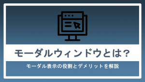 モーダルウィンドウとは？モーダル表示の役割とデメリットを解説