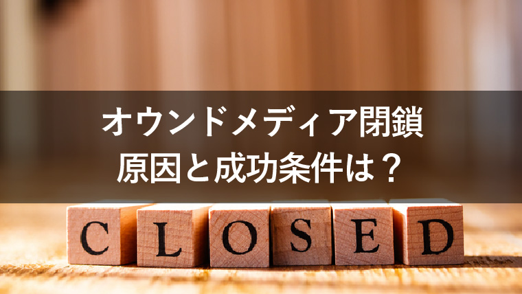 オウンドメディアの閉鎖の原因と成功条件とは？