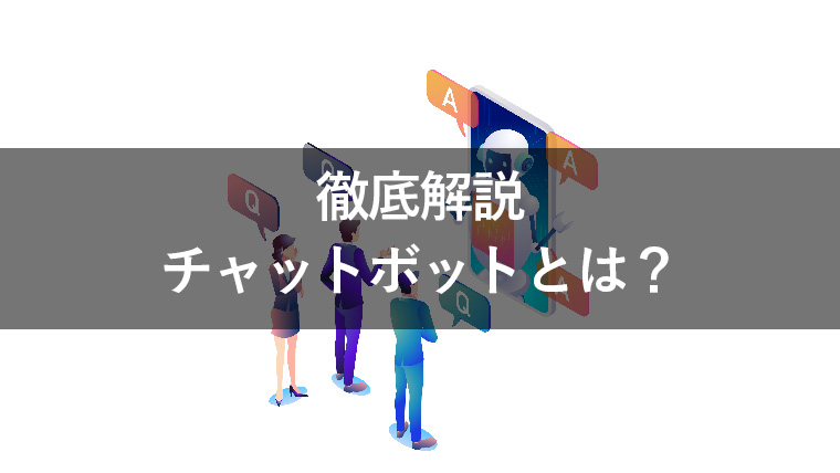 【徹底知識】チャットボットとは?特徴をわかりやすく解説