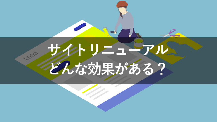 サイトリニューアルの効果とは？得られるメリットを解説