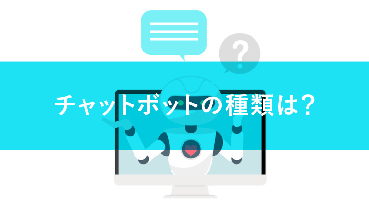 チャットボットの種類とは？ それぞれの特徴と強みを解説