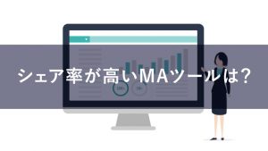 シェア率が高いMAツール8選！各サービスの特徴を紹介