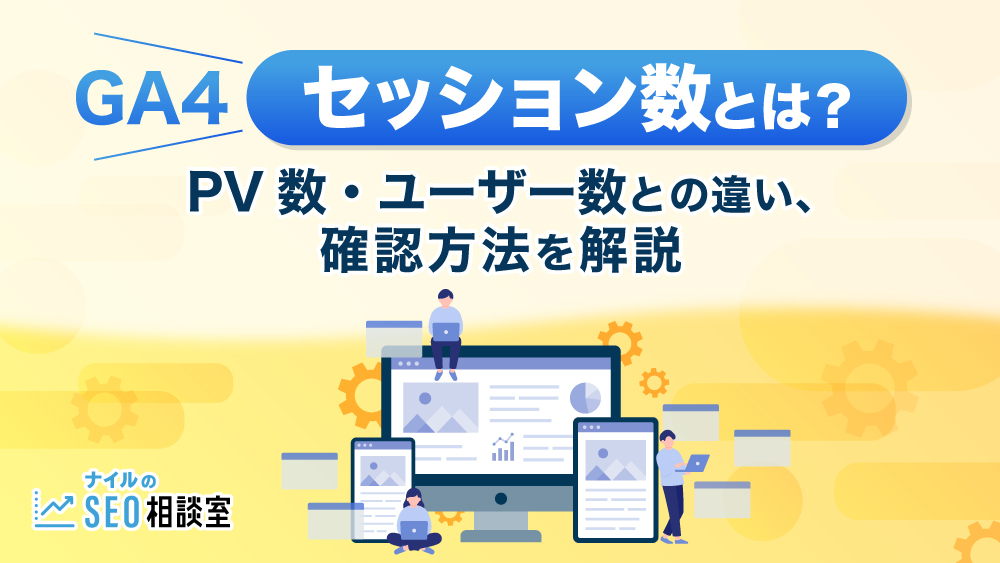 【GA4】セッション数とは？PV数・ユーザー数との違い、確認方法を解説