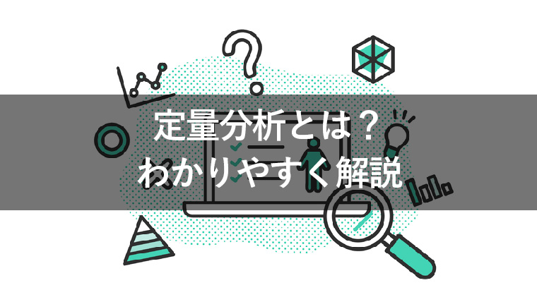 定量分析とは？分析方法やメリット・デメリットを解説