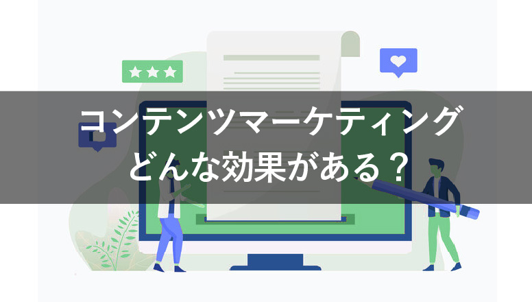 コンテンツマーケティングに取り組むメリットとは？効果アップの方法を解説！