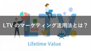 LTVがマーケティングで注目！顧客のもたらす利益が次の指標になる