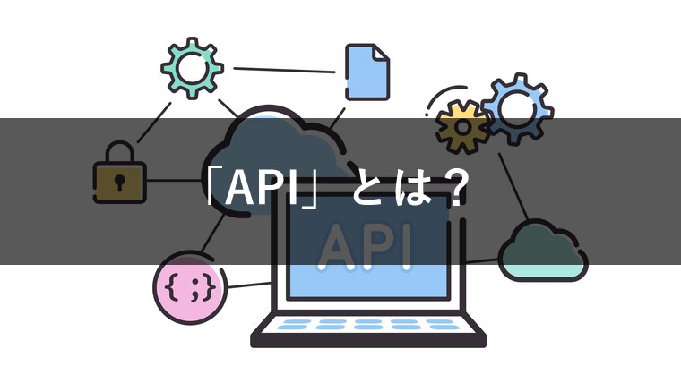 IT基本用語の「API」とは?定義と活用法について解説