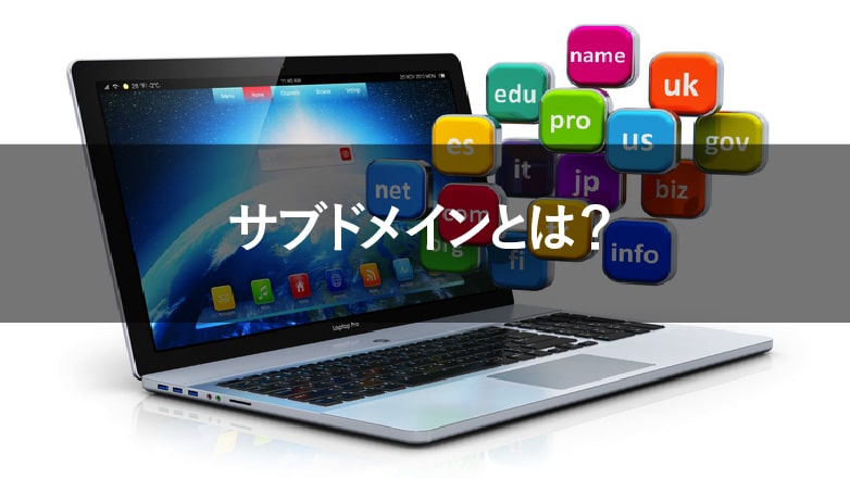 サブドメインを活用しよう!意味やメリット、サブディレクトリとの使い分けを解説