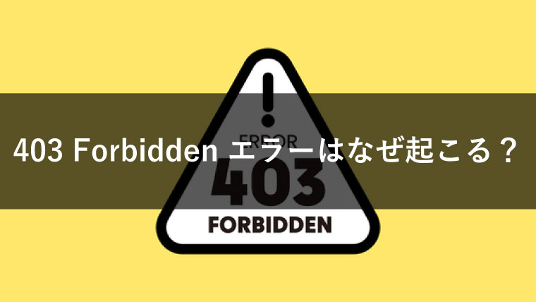 「403 Forbidden」エラーはなぜ起こる？その意味や原因、解決方法までを解説