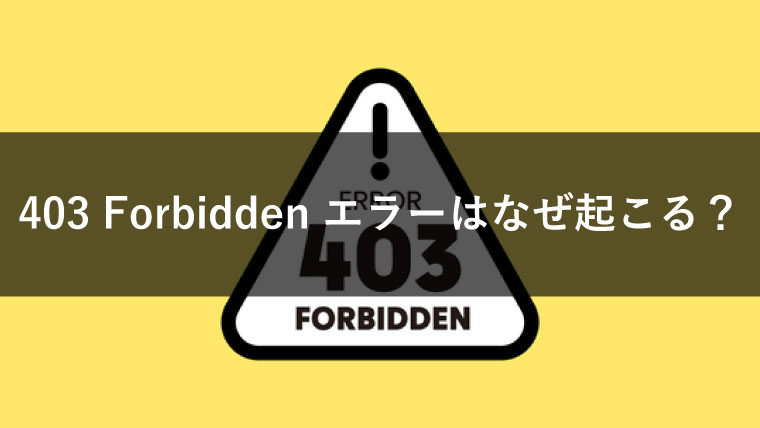 「403 Forbidden」エラーはなぜ起こる?その意味や原因、解決方法までを解説