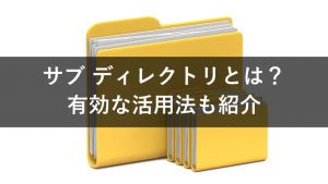 サブディレクトリを活用しよう！作り方とメリット、運用上の注意点を解説