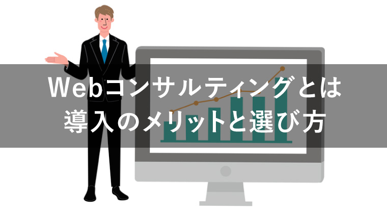 【会社選び】Webコンサルティングは何をしてくれる？導入のメリットを解説！