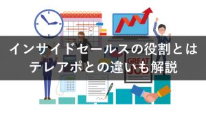 インサイドセールスの役割とは?テレアポとの違いも解説