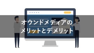 オウンドメディアの6つのメリット！無視できないデメリットと併せて紹介