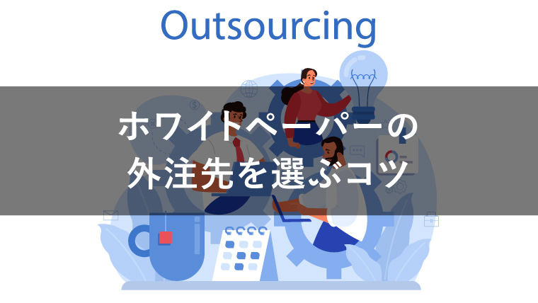 【裏技も紹介】ホワイトペーパー外注のコツと依頼時に知っておくべきポイントまとめ