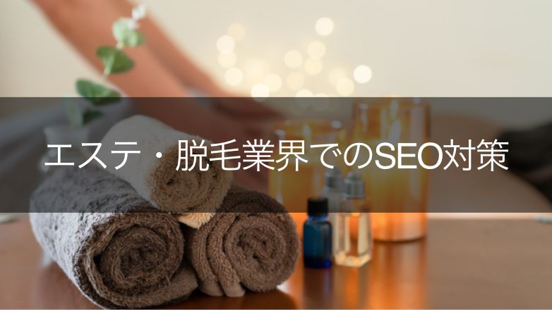 エステ・脱毛業界でSEOは難しい？美容領域でのSEOの流れとポイント