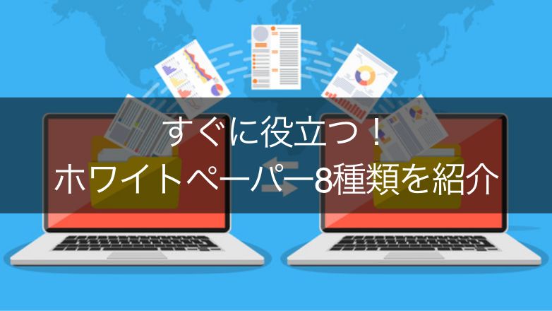 【購買フェーズに合わせよう】ホワイトペーパー8種類を紹介！