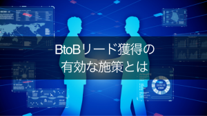 BtoBのリード獲得に有効な11の施策！効果的な進め方や事例も紹介