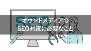 オウンドメディアのSEO対策には何が必要？成果につなげる考え方も解説