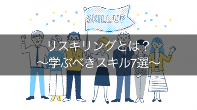 リスキリングとは？ 〜学ぶべきスキル7選〜