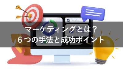 マーケティングとは？ 6つの手法と成功ポイント