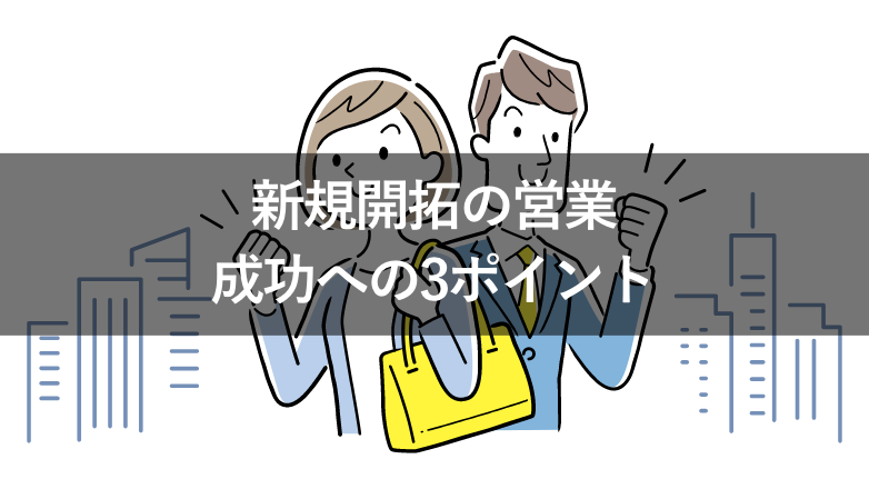 新規開拓の営業とは?10の手法と成功に近づける3つのポイントも紹介