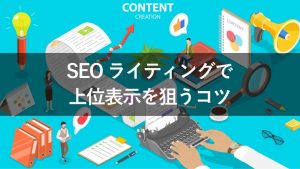 【決定版】SEOライティングで上位表示を狙う！5つの心構えと6つのコツ