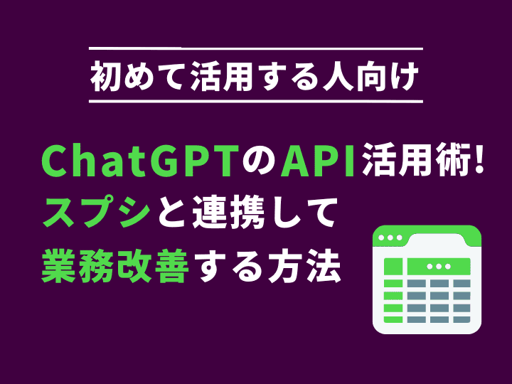 初めて活用する人向けChatGPTのAPI活用術！スプシと連携して業務改善する方法資料