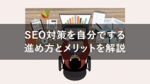 自分でできるSEO対策とは？進め方や3つのメリットも解説