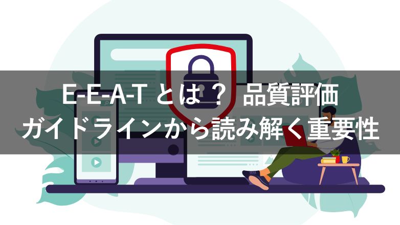 E-E-A-Tとは？品質評価ガイドラインから読み解く重要性