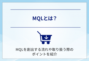 MQLとは？MQLを創出する流れや取り扱う際のポイントを紹介